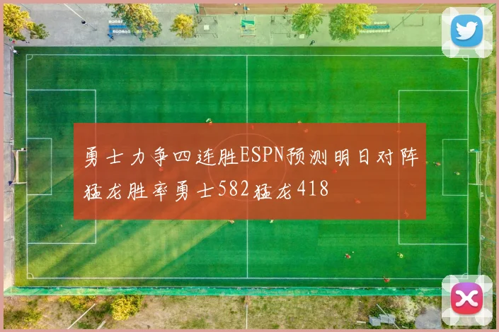 勇士力争四连胜ESPN预测明日对阵猛龙胜率勇士582猛龙418